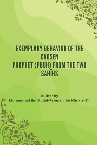 Cover image for Exemplary Behavior of the Chosen Prophet (PBUH) from the Two Sah&#299;hs