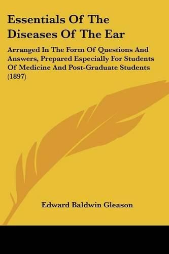 Cover image for Essentials of the Diseases of the Ear: Arranged in the Form of Questions and Answers, Prepared Especially for Students of Medicine and Post-Graduate Students (1897)