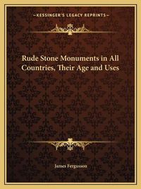 Cover image for Rude Stone Monuments in All Countries, Their Age and Uses