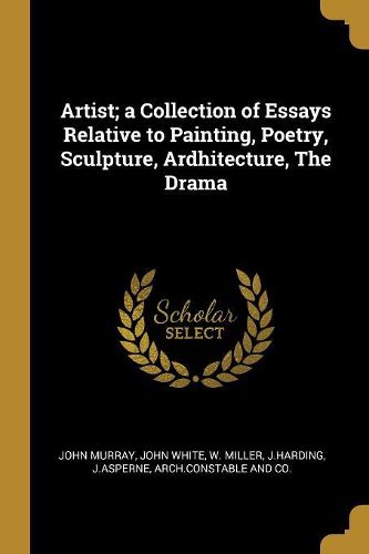 Cover image for Artist; a Collection of Essays Relative to Painting, Poetry, Sculpture, Ardhitecture, The Drama