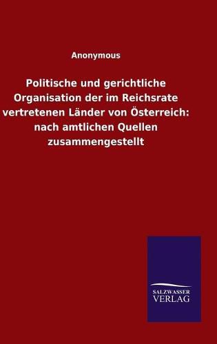 Cover image for Politische und gerichtliche Organisation der im Reichsrate vertretenen Lander von OEsterreich: nach amtlichen Quellen zusammengestellt