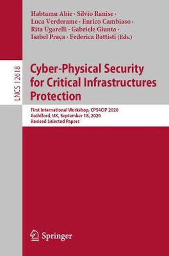 Cover image for Cyber-Physical Security for Critical Infrastructures Protection: First International Workshop, CPS4CIP 2020, Guildford, UK, September 18,  2020, Revised Selected Papers