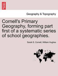 Cover image for Cornell's Primary Geography, Forming Part First of a Systematic Series of School Geographies.