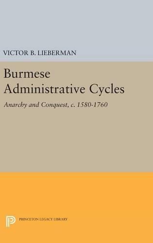 Cover image for Burmese Administrative Cycles: Anarchy and Conquest, c. 1580-1760