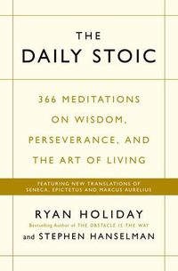 Cover image for The Daily Stoic: 366 Meditations on Wisdom, Perseverance, and the Art of Living:  Featuring new translations of Seneca, Epictetus, and Marcus Aurelius