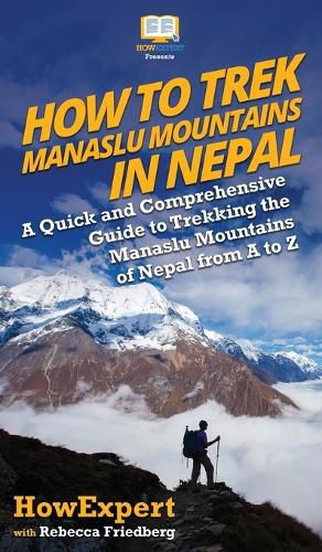 Cover image for How to Trek Manaslu Mountains in Nepal: A Quick and Comprehensive Guide to Trekking the Manaslu Mountains of Nepal from A to Z