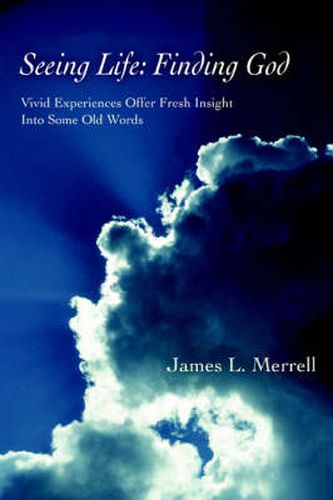 Cover image for Seeing Life: Finding God:Vivid Experiences Offer Fresh Insight Into Some Old Words