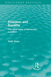 Cover image for Freedom and Equality (Routledge Revivals): The Moral Basis of Democratic Socialism