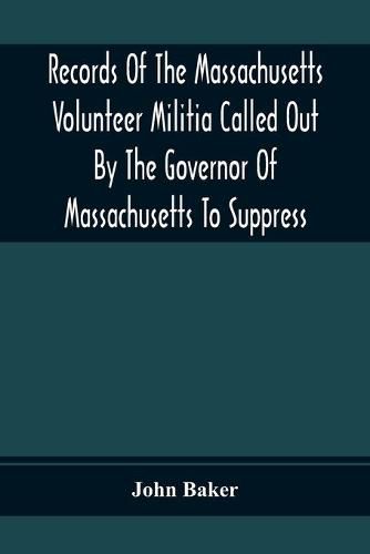 Records Of The Massachusetts Volunteer Militia Called Out By The Governor Of Massachusetts To Suppress A Threatened Invasion During The War Of 1812-14