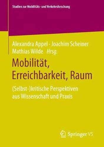 Cover image for Mobilitat, Erreichbarkeit, Raum: (Selbst-)kritische Perspektiven aus Wissenschaft und Praxis