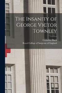 Cover image for The Insanity of George Victor Townley