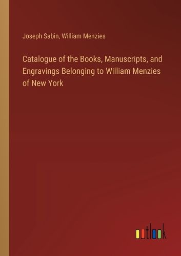 Catalogue of the Books, Manuscripts, and Engravings Belonging to William Menzies of New York