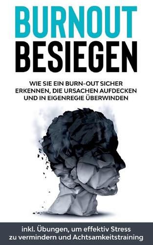 Cover image for Burnout besiegen: Wie Sie ein Burn-Out sicher erkennen, die Ursachen aufdecken und in Eigenregie uberwinden - inkl. UEbungen, um effektiv Stress zu vermindern und Achtsamkeitstraining
