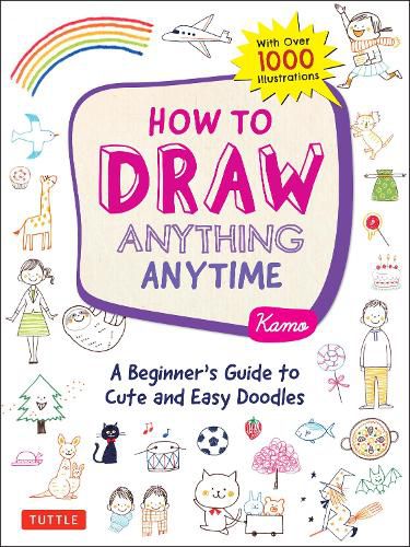 How to Draw Anything Anytime: A Beginner's Guide to Cute and Easy Doodles (over 1,000 illustrations)