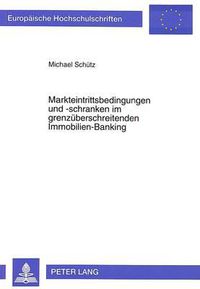 Cover image for Markteintrittsbedingungen Und -Schranken Im Grenzueberschreitenden Immobilien-Banking: - Ein Beitrag Zur Entwicklung Der Intragemeinschaftlichen Marktpenetration Von Finanzdienstleistungen, Dargestellt Am Beispiel Von Deutschland Und Grossbritannien