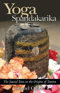 Cover image for Yoga Spandakarika: The Sacred Texts at the Origins of Tantra