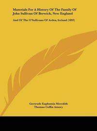 Cover image for Materials for a History of the Family of John Sullivan of Berwick, New England: And of the O'Sullivans of Ardea, Ireland (1893)