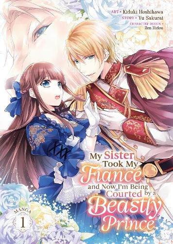 Cover image for My Sister Took My Fiance and Now I'm Being Courted by a Beastly Prince (Manga) Vol. 1