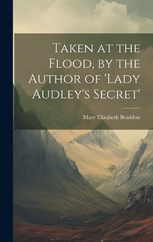 Taken at the Flood, by the Author of 'lady Audley's Secret'