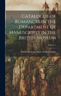 Cover image for Catalogue of Romances in the Department of Manuscripts in the British Museum; Volume 1