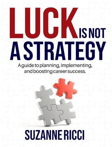 Cover image for Luck is Not a Strategy: A how-to guide for planning, implementing & ensuring successful career management.