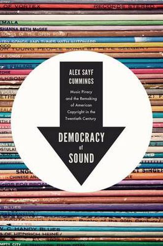 Cover image for Democracy of Sound: Music Piracy and the Remaking of American Copyright in the Twentieth Century