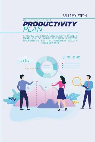 Cover image for Keys To Develop A Productivity Plan: A Practical And Effective Guide To Easy Strategies To Manage Your Day, Improve Productivity & Overcome Procrastination With Time Management Skills & Productivity Hacks