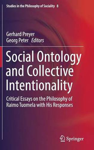 Cover image for Social Ontology and Collective Intentionality: Critical Essays on the Philosophy of Raimo Tuomela with His Responses