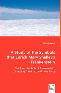 Cover image for A Study of the Symbols that Enrich Mary Shelley's Frankenstein