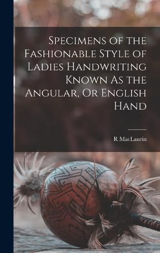 Cover image for Specimens of the Fashionable Style of Ladies Handwriting Known As the Angular, Or English Hand