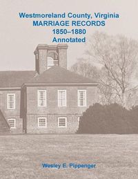 Cover image for Westmoreland County, Virginia Marriage Records, 1850-1880 Annotated