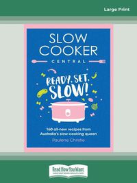 Cover image for Slow Cooker Central: Ready, Set ,Slow!: 160 all-new recipes from Australia's slow-cooking queen