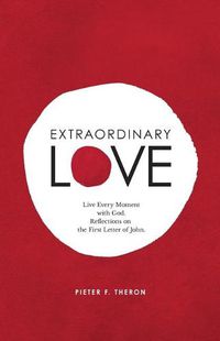 Cover image for Extraordinary Love: Live Every Moment with God. Reflections on the First Letter of John