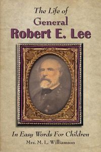 Cover image for The Life of General Robert E. Lee For Children, In Easy Words