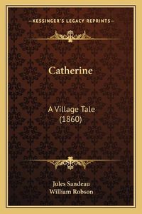 Cover image for Catherine: A Village Tale (1860)