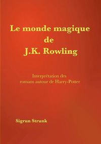 Cover image for Le monde magique de J. K. Rowling: Interpretation des romans autour de Harry Potter