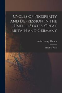 Cover image for Cycles of Prosperity and Depression in the United States, Great Britain and Germany; a Study of Mont