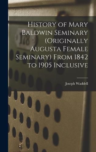 History of Mary Baldwin Seminary (Originally Augusta Female Seminary) From 1842 to 1905 Inclusive