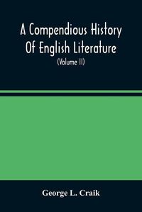 Cover image for A Compendious History Of English Literature, And Of The English Language, From The Norman Conquest With Numerous Specimens (Volume Ii)