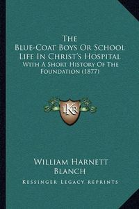 Cover image for The Blue-Coat Boys or School Life in Christ's Hospital: With a Short History of the Foundation (1877)