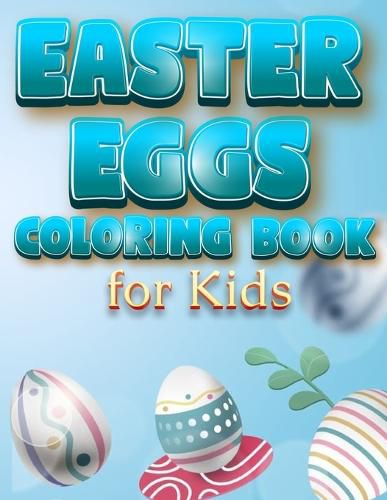 Cover image for Easter Eggs Coloring Book For Kids: The Great Big Easter Egg, Bunny, Easter Chicken And Much More Coloring Book For Kids, Happy Easter Coloring Book For Children And Preschoolers