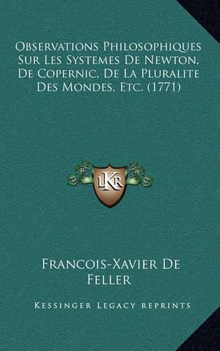 Cover image for Observations Philosophiques Sur Les Systemes de Newton, de Copernic, de La Pluralite Des Mondes, Etc. (1771)