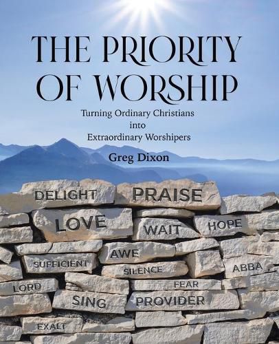 Cover image for The Priority of Worship: Turning Ordinary Christians into Extraordinary Worshipers