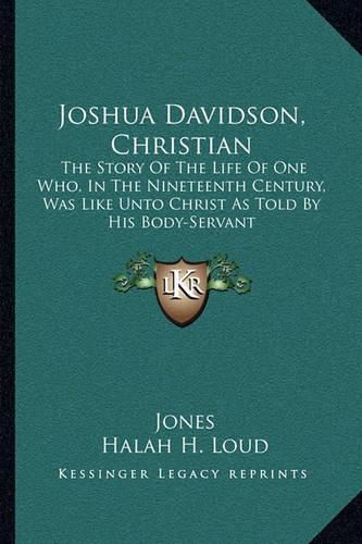 Joshua Davidson, Christian: The Story of the Life of One Who, in the Nineteenth Century, Was Like Unto Christ as Told by His Body-Servant