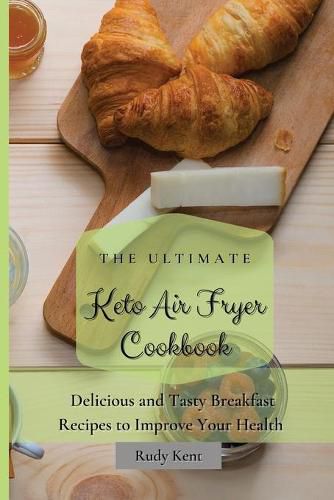 Cover image for The Ultimate Keto Air Fryer Cookbook: Delicious and Tasty Breakfast Recipes to Improve Your Health