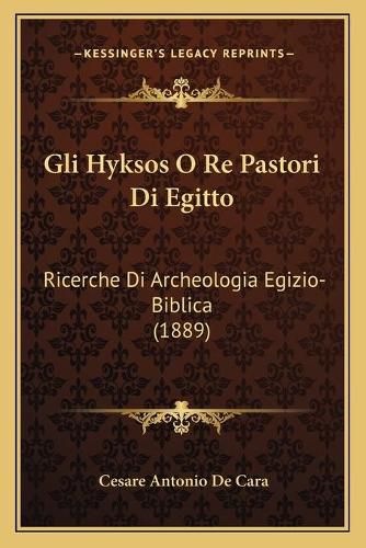 Gli Hyksos O Re Pastori Di Egitto: Ricerche Di Archeologia Egizio-Biblica (1889)