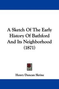 Cover image for A Sketch Of The Early History Of Bathford And Its Neighborhood (1871)