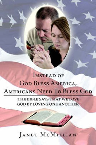 Cover image for Instead of God Bless America, Americans Need to Bless God: The Bible Says That We Love God by Loving One Another