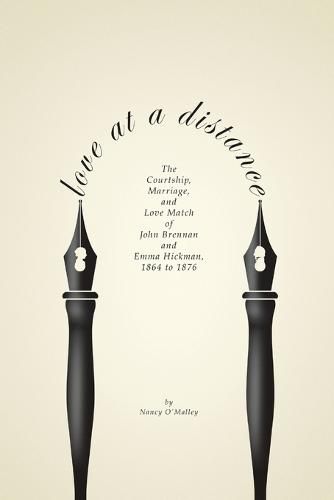 Cover image for Love at a Distance: the Courtship, Marriage and Love Match of John Brennan and Emma Hickman, 1864-1876