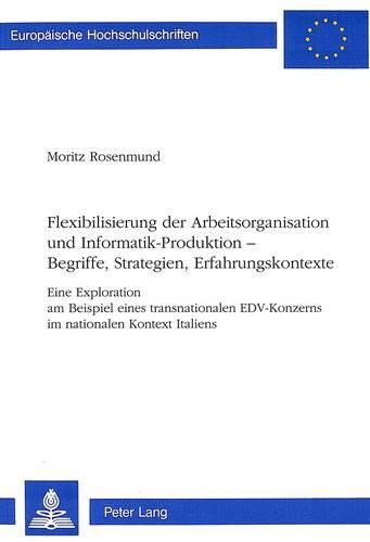 Cover image for Flexibilisierung Der Arbeitsorganisation Und Informatik-Produktion -. Begriffe, Strategien, Erfahrungskontexte: Eine Exploration Am Beispiel Eines Transnationalen Edv-Konzerns Im Nationalen Kontext Italiens